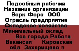 Подсобный рабочий › Название организации ­ Ворк Форс, ООО › Отрасль предприятия ­ Складское хозяйство › Минимальный оклад ­ 26 500 - Все города Работа » Вакансии   . Кировская обл.,Захарищево п.